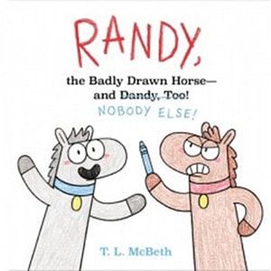 Randy, the Badly Drawn Horse - And Dandy, Too!-T.L. McBeth