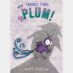 Trouble Finds Plum!-Matt Phelan<br>(Jenkintown)