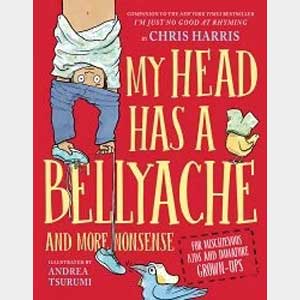 My Head Has a Bellyache: And More Nonsense for Mischievous Kids and Immature Grown-Ups-Chris Harris and Andrea Tsurumi