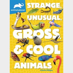 Animal Planet: Strange, Unusual, Gross, & Cool Animals-Charles Ghigna