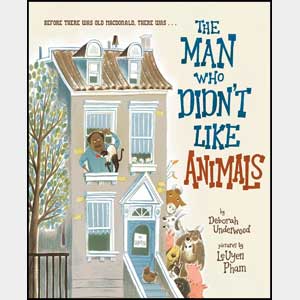 The Man Who Didn't Like Animals-Deborah Underwood, LeUyen Pham (Wayne-SS, K-1)