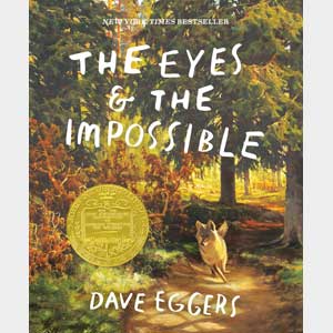 The Eyes and the Impossible: (Newbery Medal Winner) -Dave Eggers, Shawn Harris <br>Paperback (Wayne-SS, 4-5)