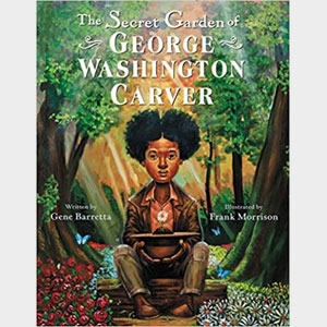 The Secret Garden of George Washington Carver - Gene Barretta