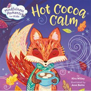 Mindfulness Moments for Kids: Hot Cocoa Calm-Kira Willey