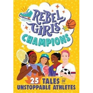 Rebel Girls Champions: 25 Tales of Unstoppable Athletes-Rebel Girls