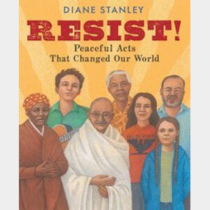 Resist: Peaceful Acts that Changed our World-Diane Stanley