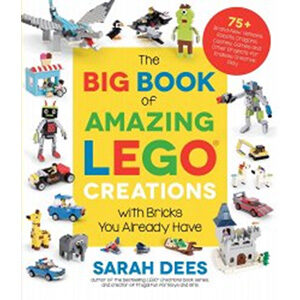 The Big Book of Amazing Lego Creations with Bricks You Already Have-Sarah Dees