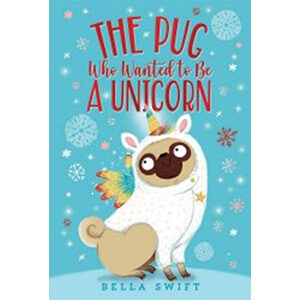 The Pug Who Wanted to Be a Unicorn-Bella Swift