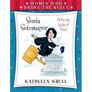 Women Who Broke the Rules: Sonia Sotomayor-Kathleen Krull