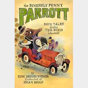 The Famously Funny Parrott: Four Tales from the Bird Himself-Eric Daniel Weiner and Brian Biggs