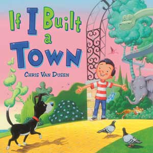 If I Built a Town <br>Chris Van Dusen <br>Hardcover <br>(Gladwyne)