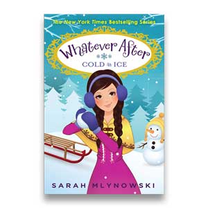 Cold as Ice -- Whatever After #6 <br>Sarah Mlynowski <br>Paperback <br>(The Baldwin School)
