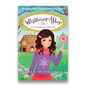 Sugar and Spice -- Whatever After #10 <br>Sarah Mlynowski <br>Paperback <br>(The Baldwin School)