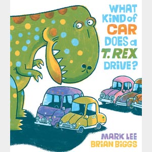 What Kind of Car Does a T. Rex Drive <br>Illustrated by Brian Biggs <br>Written by Mark Lee <br>Hardcover <br>Autographed
