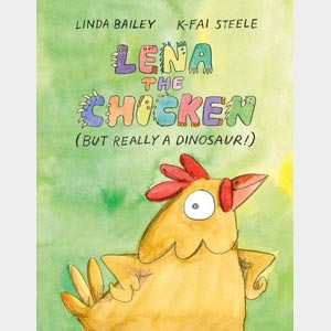 Lena the Chicken (But Really a Dinosaur!)-Linda Bailey and<br>K-Fai Steele <br>Hardcover (Wayne-SS, K-1)