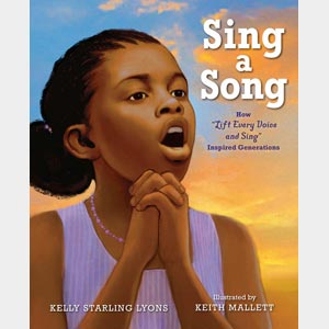 Sing a Song: How “Lift Every Voice & Sing” Inspired Generations <br>Kelly Starling Lyon <br>Hardcover <br>Ages 5-8 <br>(Gladwyne)